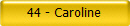 44 - Caroline